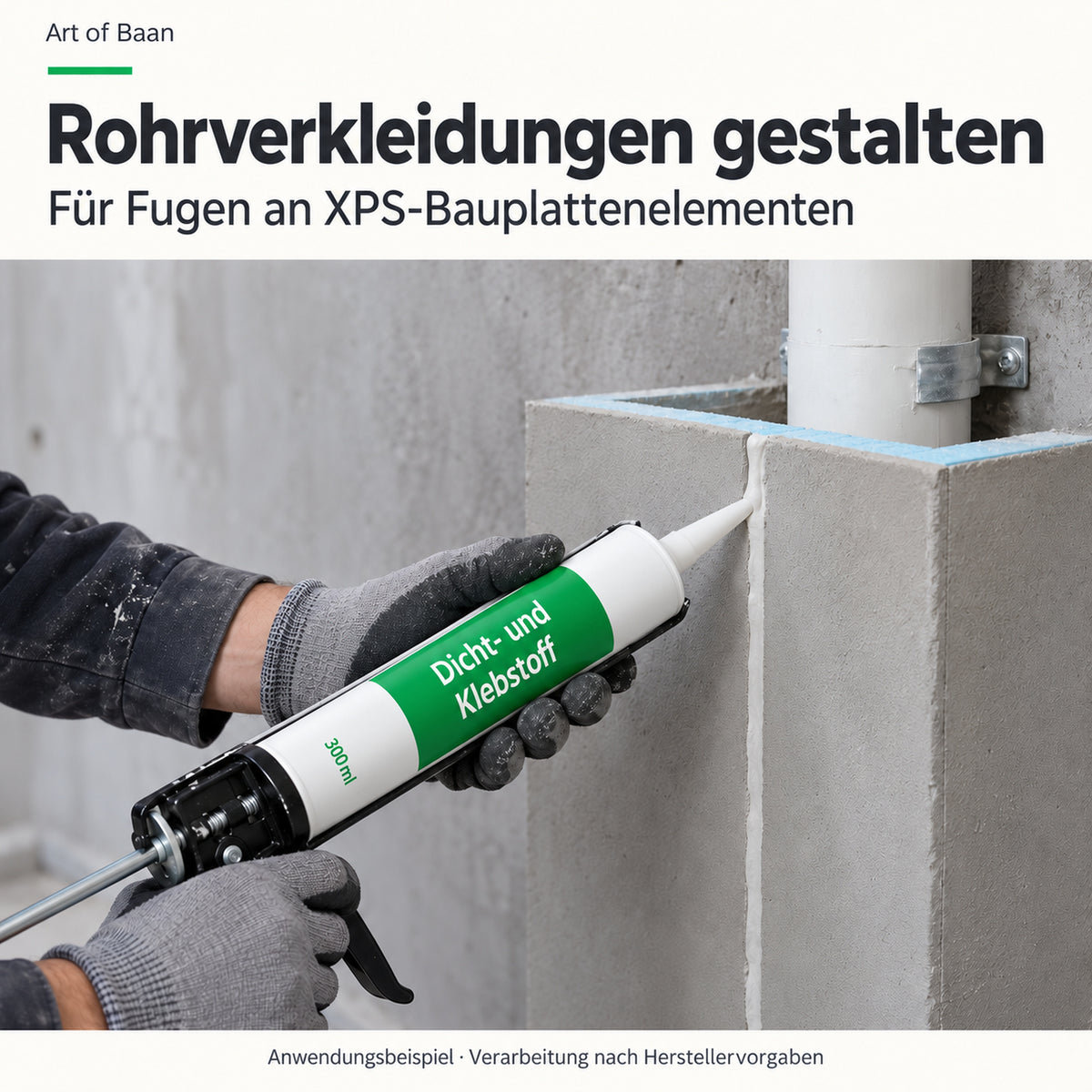 Auftrag von Art of Baan Dicht- und Klebstoff an einer XPS-Rohrverkleidung vor einem sichtbaren Kunststoffrohr